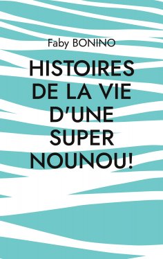 eBook: Histoires de la vie d'une Super nounou!