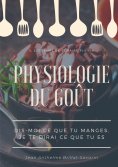 eBook: Physiologie du goût : Dis-moi ce que tu manges, je te dirai ce que tu es