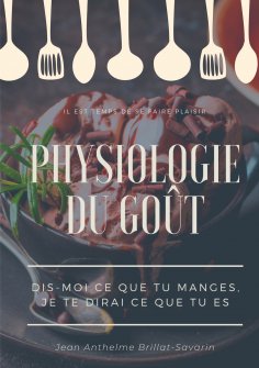eBook: Physiologie du goût : Dis-moi ce que tu manges, je te dirai ce que tu es