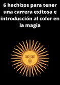 eBook: 6 hechizos para tener una carrera exitosa e introducción al color en la magia