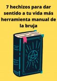 eBook: 7 hechizos para dar sentido a tu vida más herramienta manual de la bruja