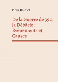 eBook: De la Guerre de 39 à la Débâcle : Événements et Causes