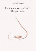 ebook: La vie est un parfum, respirez-la !