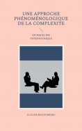 ebook: UNE APPROCHE PHÉNOMÉNOLOGIQUE DE LA COMPLEXITE