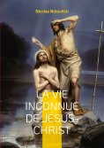 eBook: La vie inconnue de Jésus-Christ