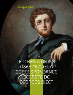 eBook: Lettres à un ami (1865-1872) : la correspondance secrète de Georges Bizet