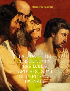 eBook: La Didachè ou l'enseignement des douze Apôtres : Suivi de l'Épître de Barnabé