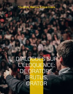 eBook: Dialogues sur l'éloquence: De oratore, Brutus, Orator