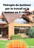 eBook: Thérapie du bonheur par le travail et la maison en 8 rituels