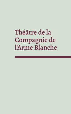 eBook: Théâtre de la Compagnie de l'Arme Blanche