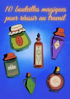 eBook: 10 bouteilles magiques pour réussir au travail