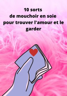 ebook: 10 sorts de mouchoir en soie pour trouver l'amour et le garder