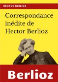 eBook: Correspondance inédite de Hector Berlioz