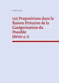 eBook: 120 Propositions dans la Raison Privative de la Catégorisation du Possible (Série 4-1)