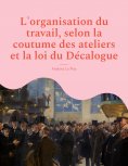 eBook: L'organisation du travail, selon la coutume des ateliers et la loi du Décalogue