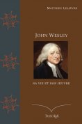eBook: John Wesley, sa vie et son oeuvre