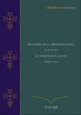 ebook: Histoire de la Réformation en Europe au Temps de Calvin, Tomes 1 et 2
