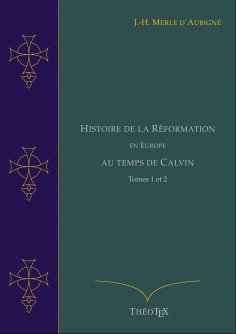 ebook: Histoire de la Réformation en Europe au Temps de Calvin, Tomes 1 et 2