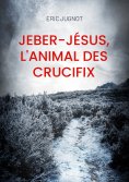 ebook: Jeber-Jésus, l'animal des crucifix