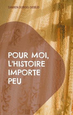 eBook: Pour moi, l'Histoire importe peu