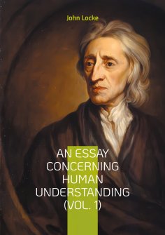 eBook: An Essay Concerning Human Understanding (Vol. 1)