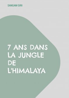 eBook: 7 ans dans la jungle de l'Himalaya