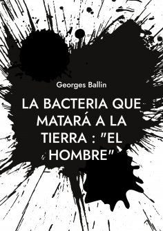 eBook: La Bacteria que matará a la Tierra : "el Hombre"