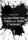 eBook: La bactérie qui tuera la Terre l'"HOMME"