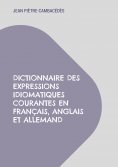 ebook: Dictionnaire des expressions idiomatiques courantes en français, anglais et allemand
