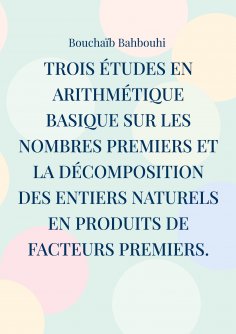 eBook: Trois études en arithmétique basique sur les nombres premiers et la décomposition des entiers nature