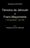 ebook: Témoins de Jéhovah et Franc-Maçonnerie : l'enquête vérité