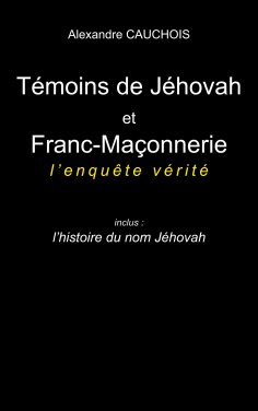 ebook: Témoins de Jéhovah et Franc-Maçonnerie : l'enquête vérité