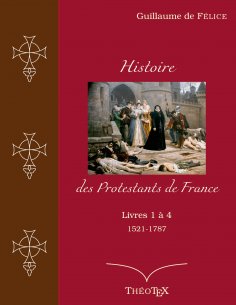 eBook: Histoire des Protestants de France, livres 1 à 4 (1521-1787)