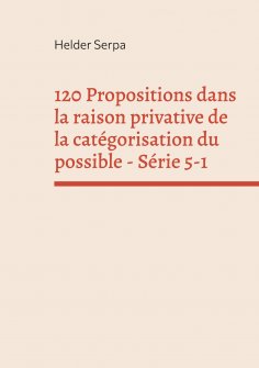 eBook: 120 Propositions dans la raison privative de la catégorisation du possible - Série 5-1