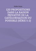 eBook: 120 Propositions dans la Raison Privative de la Catégorisation du Possible (Série 5-2)