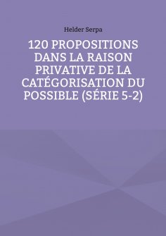 eBook: 120 Propositions dans la Raison Privative de la Catégorisation du Possible (Série 5-2)