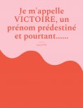 eBook: Je m'appelle Victoire, un prénom prédestiné et pourtant......