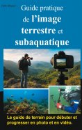 ebook: Guide pratique de l'image terrestre et subaquatique