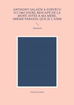 ebook: Anthony Salaün a survécu ici 1461 jours, rescapé de la mort, dites à ma mère, 100ème paradis, que je