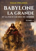 ebook: Babylone la grande et la face cachée du monde - Tome 1