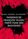 ebook: Passions de François Villon, poète punk des bas-fonds