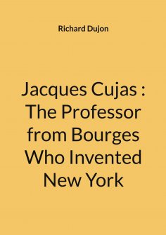 ebook: Jacques Cujas : The Professor from Bourges Who Invented New York