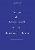 eBook: Lexique de Latin Médiéval Vol. III  Labacensis - Qwarva
