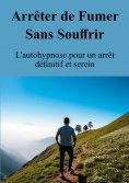ebook: Arrêter de Fumer Sans Souffrir