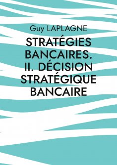 ebook: Stratégies bancaires. II. Décision stratégique bancaire