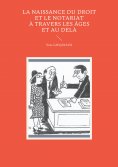 eBook: La naissance du droit et le notariat à travers les âges et au delà