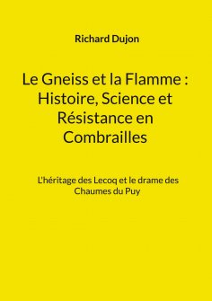 ebook: Le Gneiss et la Flamme : Histoire, Science et Résistance en Combrailles