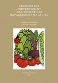 ebook: Légumes Bio Prevention et Traitement des Ravageurs et Maladies