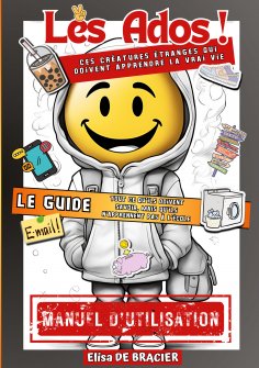 eBook: Les Ados ! Ces créatures étranges qui doivent apprendre la vrai vie - LE GUIDE