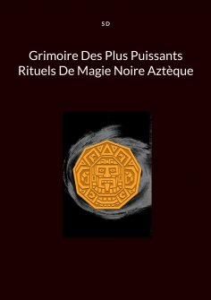 eBook: Grimoire Des Plus Puissants Rituels De Magie Noire Aztèque